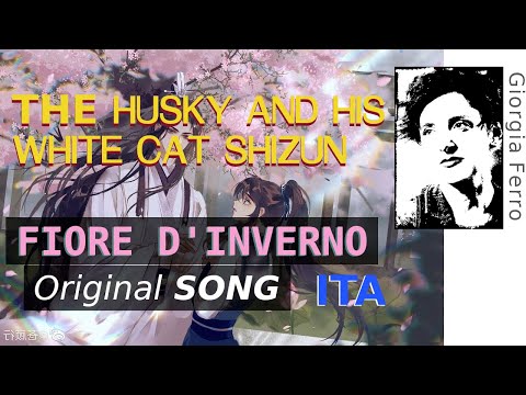 Giorgia Ferro - Fiore d'Inverno (Original Song) - The Husky And His White Cat Shizun (2HA)
