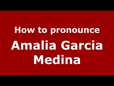 How to pronounce Amalia Garcia Medina (Mexico/Mexican Spanish) - PronounceNames.com
