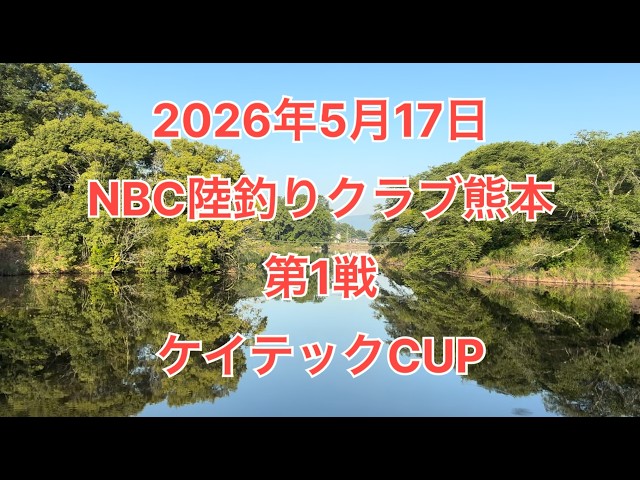 NBC陸釣りクラブ熊本 第1戦 ケイテックCUP（2026.5.17）