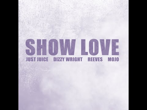 Just Juice - Show Love (feat. Dizzy Wright, Reeves of Aer & Mojo) [Prod. By C-Sick]