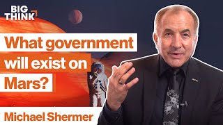 What kind of government will exist on Mars? | Michael Shermer | Big Think