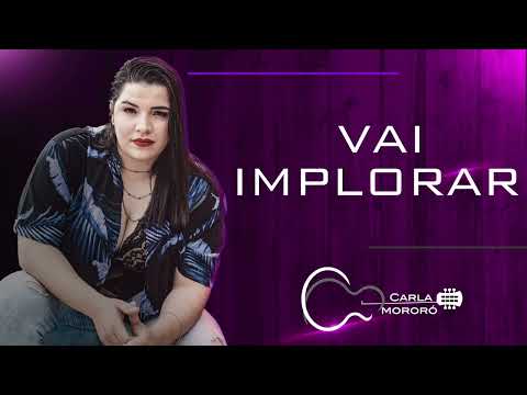 Vai Implorar - Carla Mororó