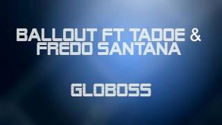 Ballout ft Tadde & Freddo Santana- Globoss