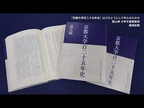 『京都大学百二十五年史』はどのようにして作られたのか　西山伸 大学文書館教授　講演記録