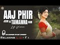 Aaj Phir Jeene Ki Tamanna Hai Relaxing Lo FI Version 90 S Evergreen Hindi Lofi Songs