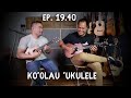 Ep. 19.40 Ko'olau Ukulele w Kalei Gamiao & Corey Fujimoto