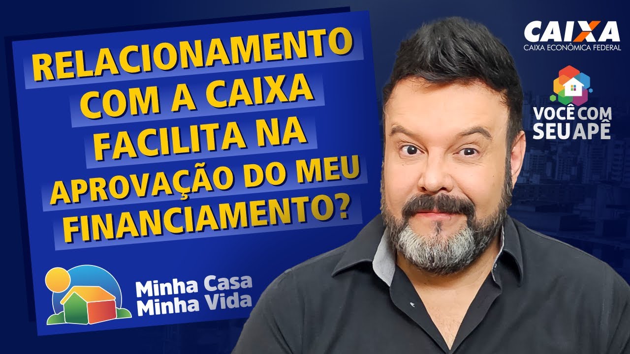 Relacionamento Com a Caixa Econômica Facilita na Aprovação do Meu Financiamento Imobiliário?