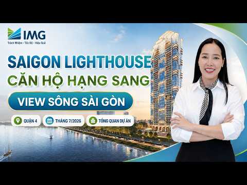 Saigon Lighthouse Quận 4: Tổng Quan Căn Hộ Hạng Sang View Sông Sài Gòn | Tháng 7/2026