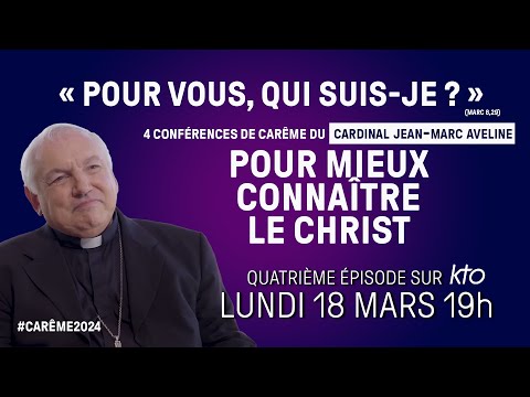 Conférence de Carême du cardinal Jean-Marc Aveline 2024 : « Pour vous, qui suis-je ? » (4/4)
