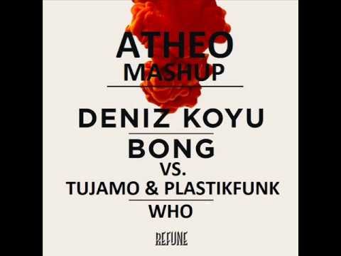 Deniz Koyu Vs. Tujamo & Plastikfunk - Who Bong (ATHEO MASHUP)