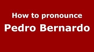 How to pronounce Pedro Bernardo
