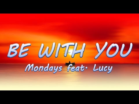 Be With You - Mondays ft. Lucy || Lyrics / Lyric Video ♬