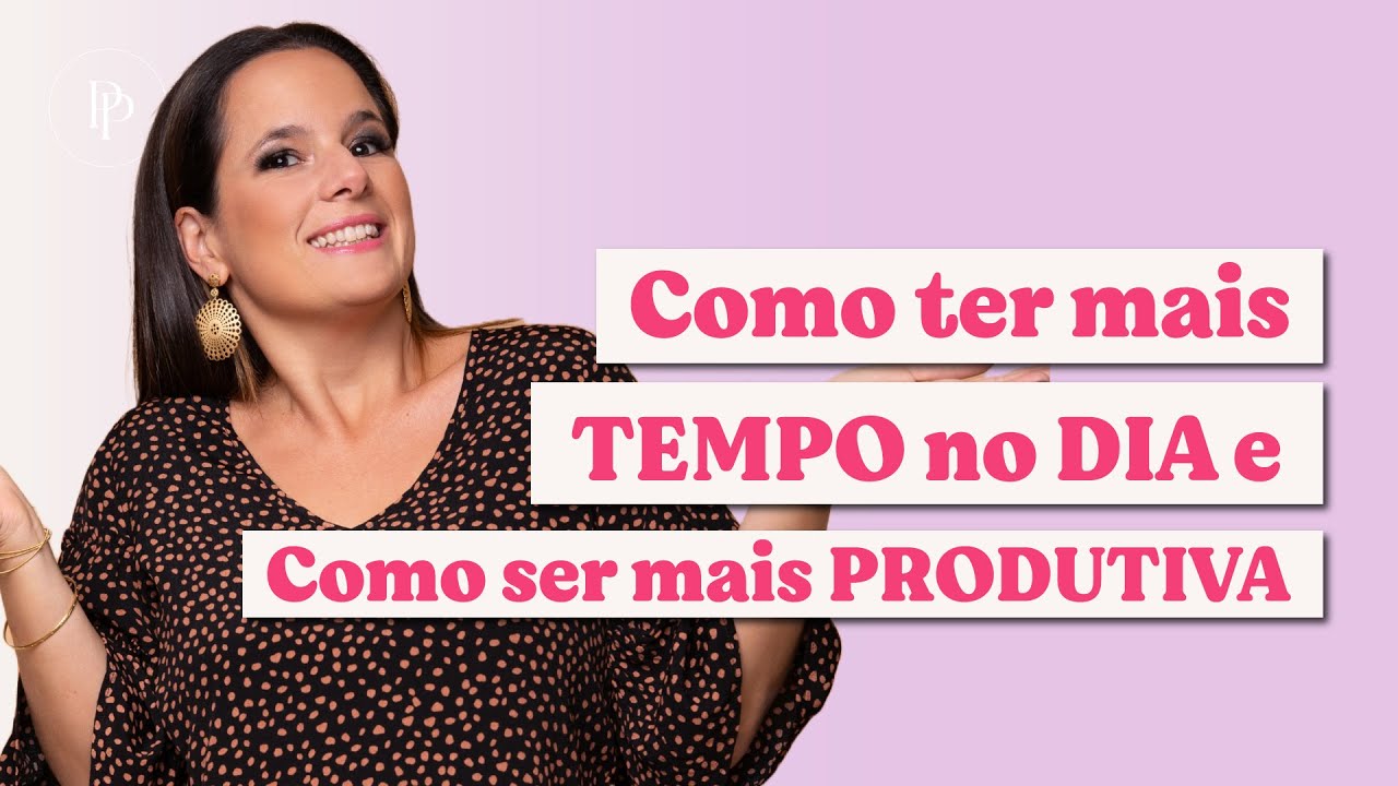 Como ter mais TEMPO no dia e Como ser mais PRODUTIVA - com Pati Penna