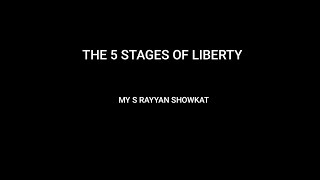 THE 5 STAGES OF LIBERTY. BY S RAYYAN SHOWKAT
