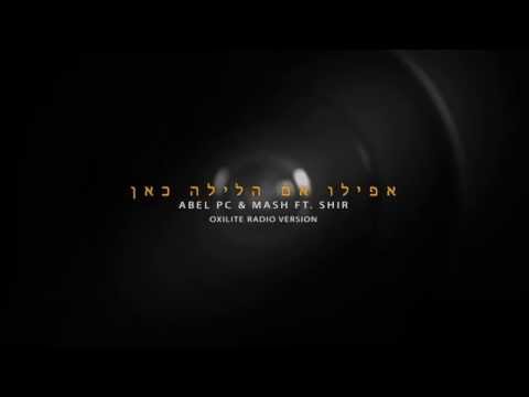 Abel Pc & Mash ft. Shir - Afilu Im Alayla Kan [Oxilite Radio Version]