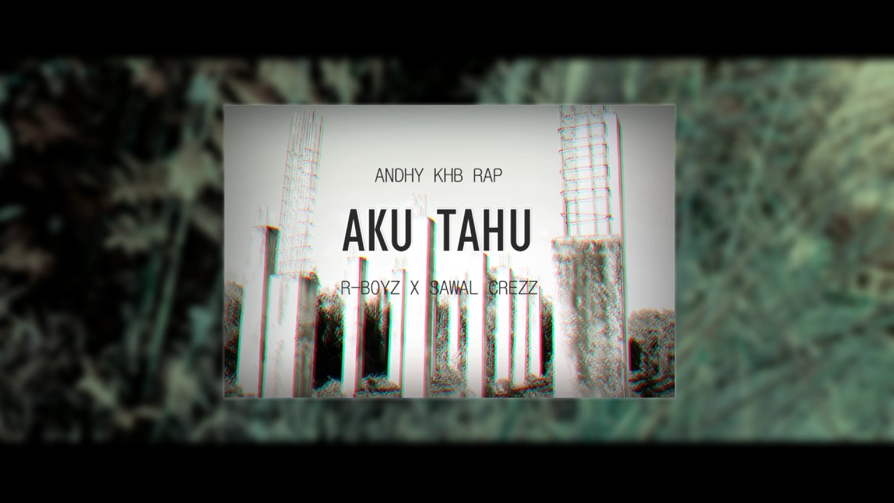 Andhy KHB Rap - Aku Tahu [Audio] Ft R-Boyz X Sawal Crezz