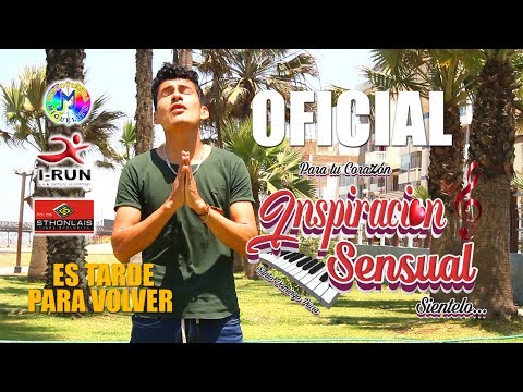 Es tarde para volver INSPIRACION SENSUAL Exclusivo Videoclip OFICIAL 2019