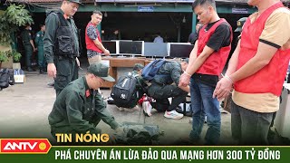 Phá chuyên án lừa đảo qua mạng hơn 300 tỷ đồng, bắt 59 đối tượng tại Campuchia | ANTV