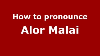 How to pronounce Alor Malai