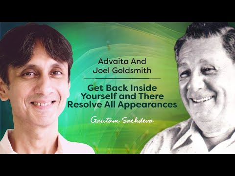 Advaita and Joel Goldsmith - Get Back Inside Yourself and There Resolve All Appearances