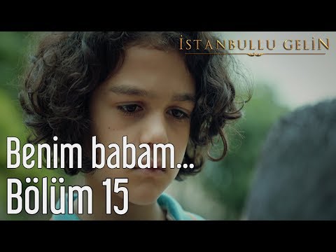 İstanbullu Gelin 15. Bölüm - Benim Babam...