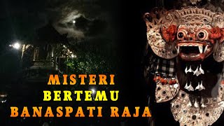 Download lagu SERAM!!! KISAH NYATA BERTEMU BANASPATI RAJA mp3
