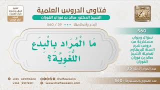 صورة [39 -560] ما المراد بالبدع اللغوية؟ - الشيخ صالح الفوزان