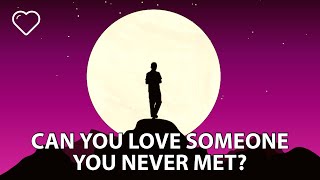 Can You Love Someone You Never Met?