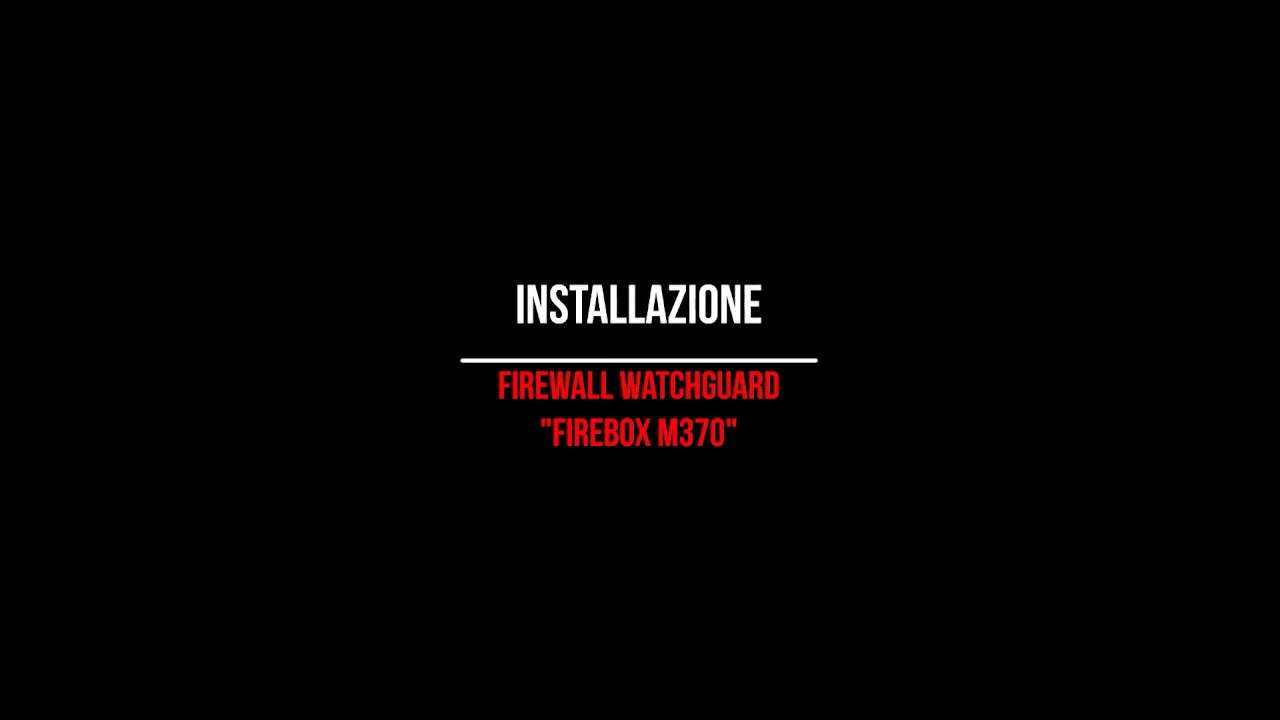 Configurazione ed Installazione Watchguard Firebox M370