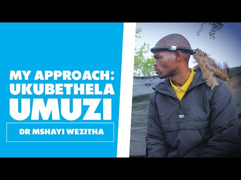 Ukubethela Umuzi : My Approach - Dr Mshayi Wezitha