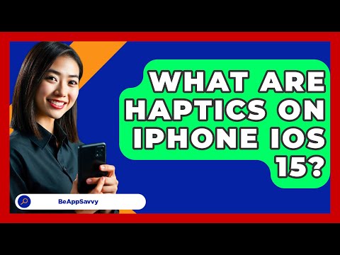 What Are Haptics On iPhone iOS 15? - Be App Savvy