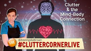 Clutter &amp; The Mind-Body Connection - Live with Angela Brown