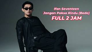 Download lagu Ifan Seventeen - Jangan Paksa Rindu (Beda) 2 JAM NONSTOP mp3