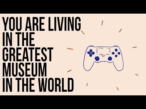 You Are Living in the Greatest Museum in the World