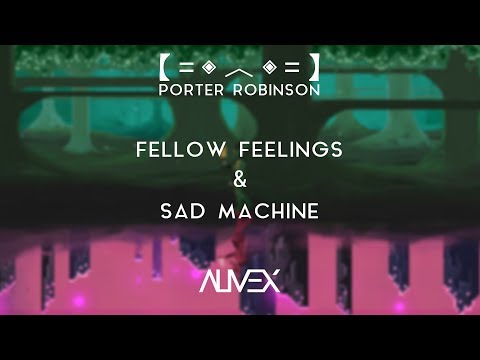 Porter Robinson - Fellow Feelings & Sad Machine (Almex Mashup)