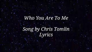 Chris Tomlin - Who You Are To Me (lyrics Video)