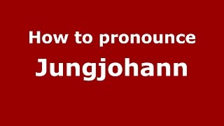 How to pronounce Jungjohann