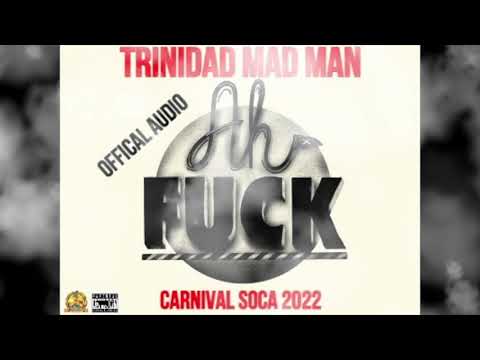 TRINIDAD MAD MAN - AH FUCK (OFFICAL AUDIO) SOCA 2022