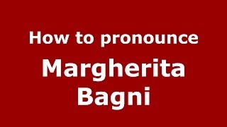How to pronounce Margherita Bagni