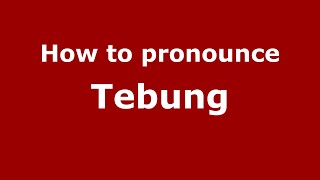 How to pronounce Tebung