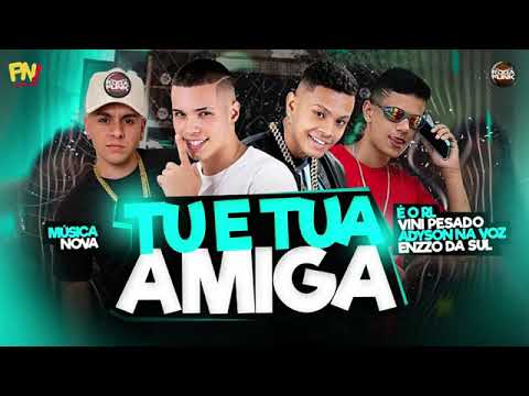 MC ADYSON NA VOZ, ÉO RL E VINI PESADO FEAT : MC ENZZO DA SUL - TU E TUA AMIGA