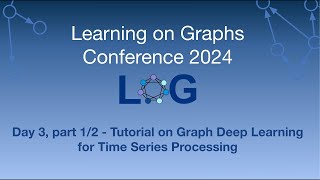 LoG Conference 2024 Day 3, Part 1/2 - Tutorial on Graph Deep Learning for Time Series Processing