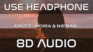 KNOTS - MOIRA ➰ NIEMAN (8D AUDIO)