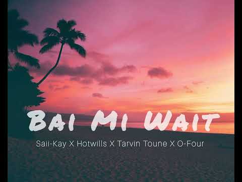 Bai Mi Wait (2016) - Saii-Kay X Hotwills X Tarvin Toune X O-Four 🔥🇵🇬