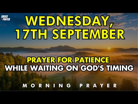 september 17th prayer for patience while waiting on god’s perfect timing & plan | trust his process