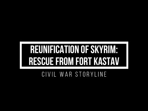 Reunification of Skyrim: Rescue from Fort Kastav  - Civil War Storyline