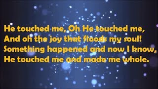 He touched me LYRICS- GAITHER VOCAL BAND