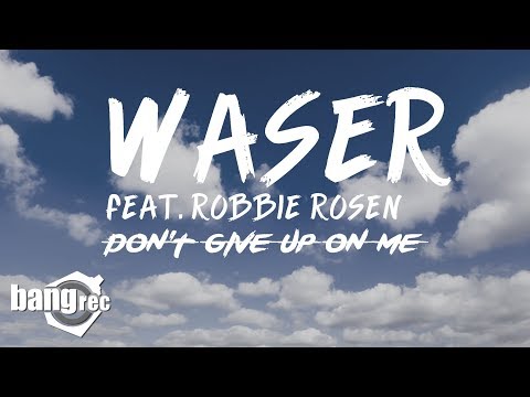 WASER Feat. ROBBIE ROSEN - Don't Give Up On Me (Video Lyrics)