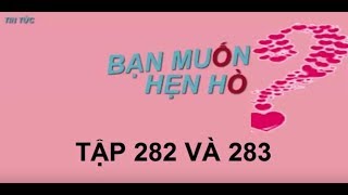 ban muon hen ho - tap 282 va 283 | world news today and news