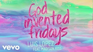 Luis Lopez - God Invented Fridays (Audio) ft. Madison Kiss